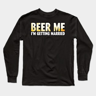 Beer Me I'm getting married Groom Groomsmen Long Sleeve T-Shirt